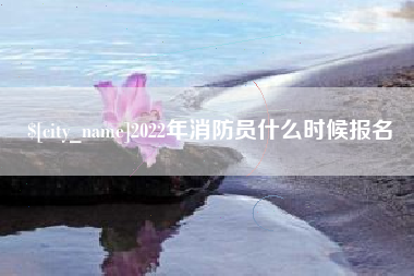 余姚2022年消防员什么时候报名