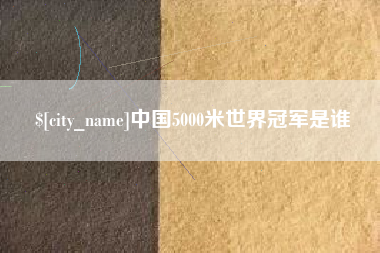 余姚中国5000米世界冠军是谁