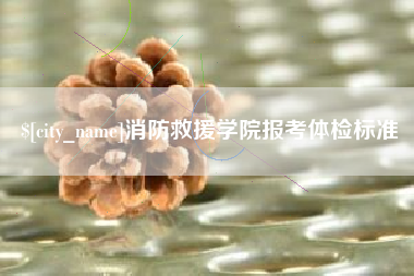 余姚消防救援学院报考体检标准