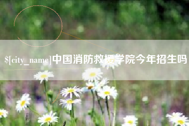 余姚中国消防救援学院今年招生吗