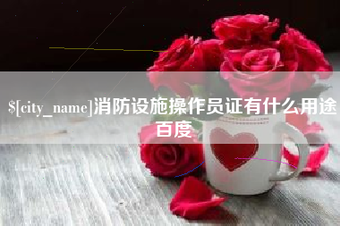 余姚消防设施操作员证有什么用途百度