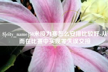 余姚50米接力赛怎么安排比较好-从而在比赛中实现零失误交接