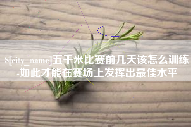 余姚五千米比赛前几天该怎么训练-如此才能在赛场上发挥出最佳水平