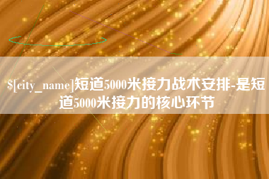 余姚短道5000米接力战术安排-是短道5000米接力的核心环节