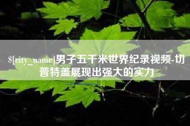 余姚男子五千米世界纪录视频-切普特盖展现出强大的实力