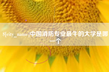 余姚中国消防专业最牛的大学是哪一个