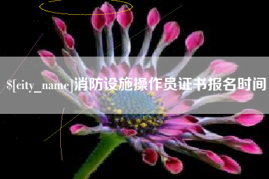 余姚消防设施操作员证书报名时间
