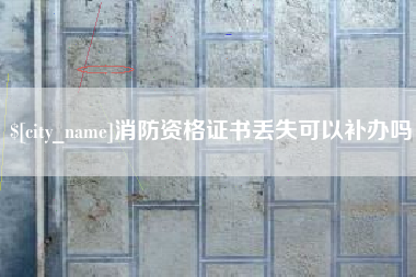 余姚消防资格证书丢失可以补办吗