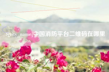 余姚中国消防平台二维码在哪里