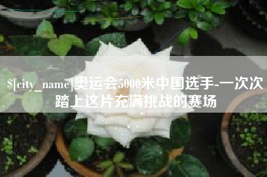 余姚奥运会5000米中国选手-一次次踏上这片充满挑战的赛场