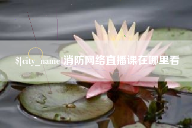 余姚消防网络直播课在哪里看