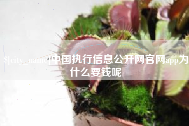 余姚中国执行信息公开网官网app为什么要钱呢